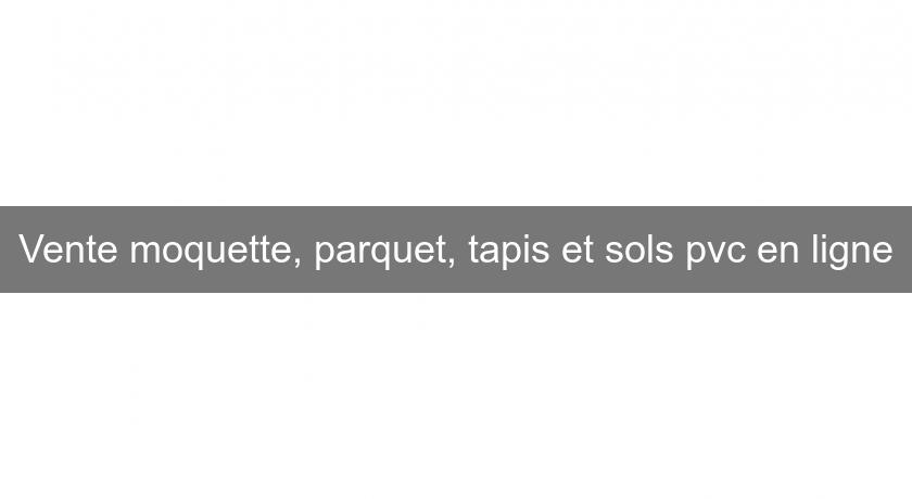 Vente moquette, parquet, tapis et sols pvc en ligne Vente moquette, parquet, tapis et sols pvc en ligne