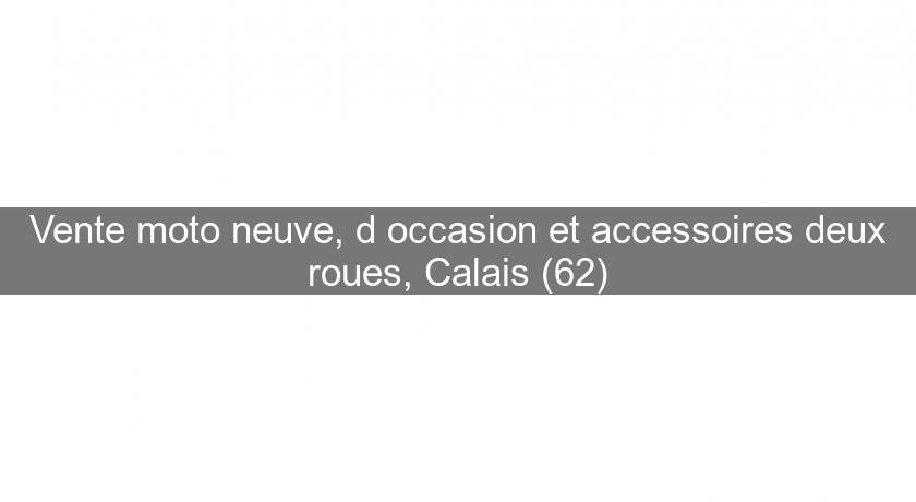 Vente moto neuve, d'occasion et accessoires deux roues, Calais (62) Vente moto neuve, d'occasion et accessoires deux roues, Calais (62)