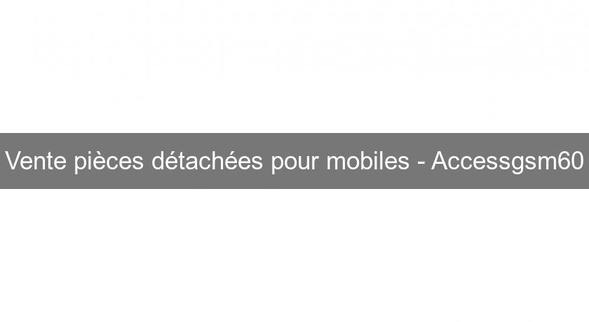 Vente pièces détachées pour mobiles - Accessgsm60 Vente pièces détachées pour mobiles - Accessgsm60