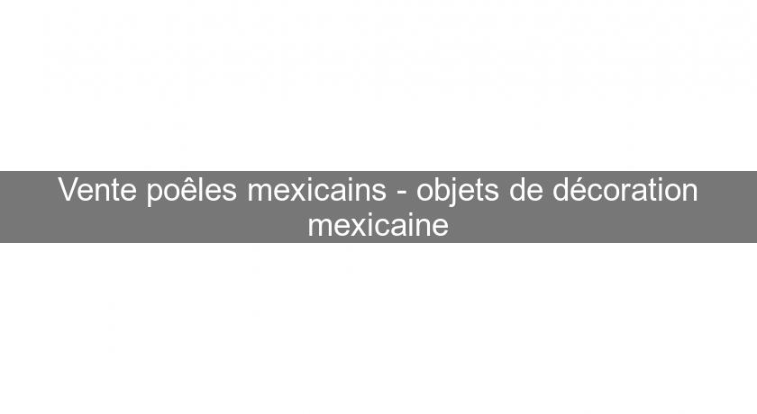 Vente poêles mexicains - objets de décoration mexicaine