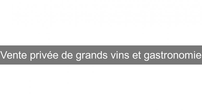 Vente privée de grands vins et gastronomie Vente privée de grands vins et gastronomie