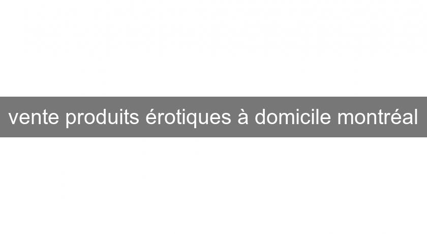 vente produits érotiques à domicile montréal vente produits érotiques à domicile montréal