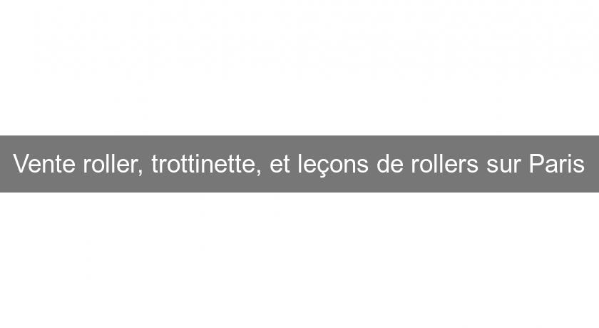 Vente roller, trottinette, et leçons de rollers sur Paris Vente roller, trottinette, et leçons de rollers sur Paris