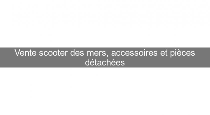 Vente scooter des mers, accessoires et pièces détachées