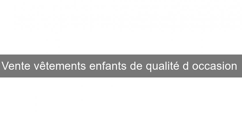 Vente vêtements enfants de qualité d'occasion 