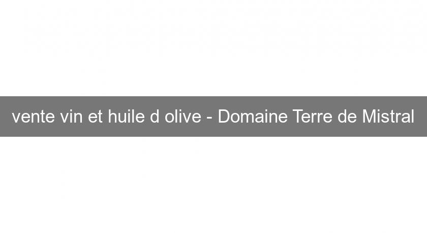 vente vin et huile d'olive - Domaine Terre de Mistral