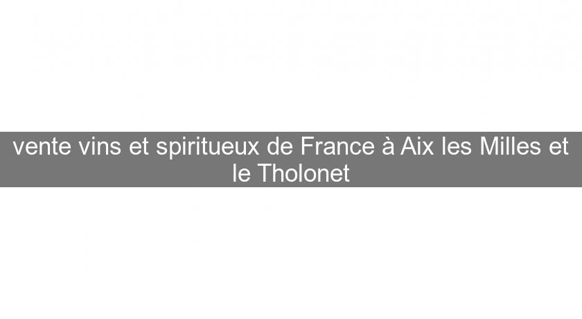 vente vins et spiritueux de France à Aix les Milles et le Tholonet