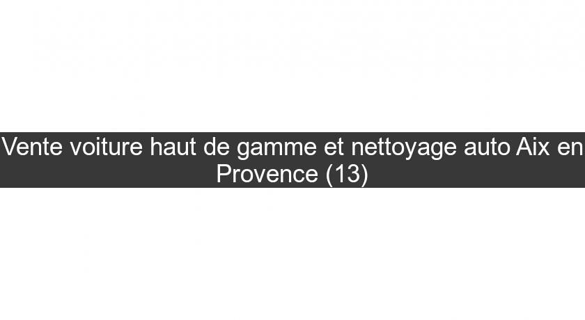 Vente voiture haut de gamme et nettoyage auto Aix en Provence (13) Vente voiture haut de gamme et nettoyage auto Aix en Provence (13)