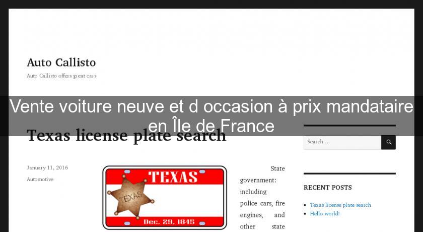 Vente voiture neuve et d'occasion à prix mandataire en Île de France Vente voiture neuve et d'occasion à prix mandataire en Île de France