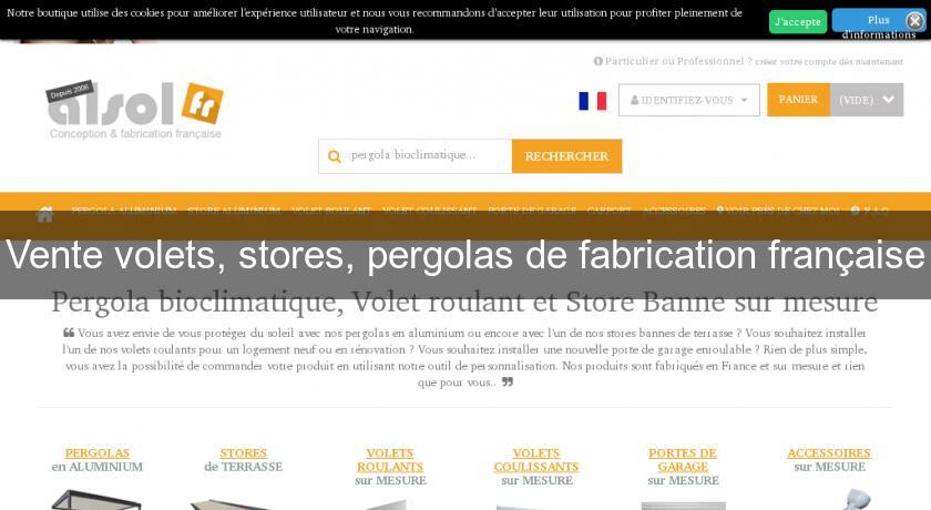 Vente volets, stores, pergolas de fabrication française Vente volets, stores, pergolas de fabrication française