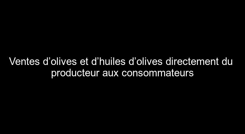 Ventes d’olives et d’huiles d’olives directement du producteur aux consommateurs Ventes d’olives et d’huiles d’olives directement du producteur aux consommateurs