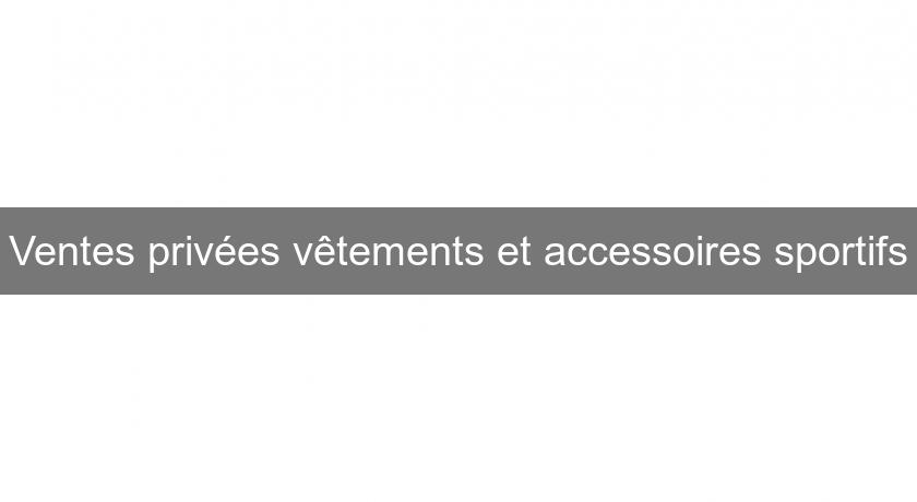 Ventes privées vêtements et accessoires sportifs Ventes privées vêtements et accessoires sportifs
