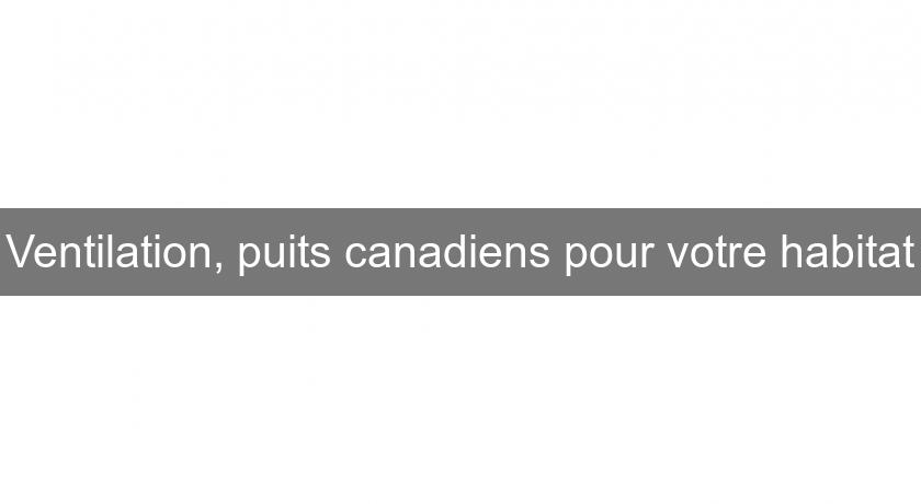 Ventilation, puits canadiens pour votre habitat Ventilation, puits canadiens pour votre habitat
