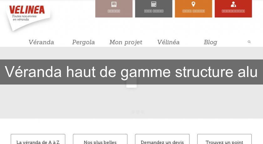 Véranda haut de gamme structure alu Véranda haut de gamme structure alu