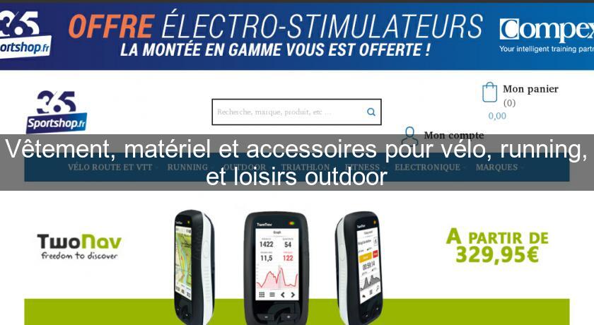 Vêtement, matériel et accessoires pour vélo, running, et loisirs outdoor