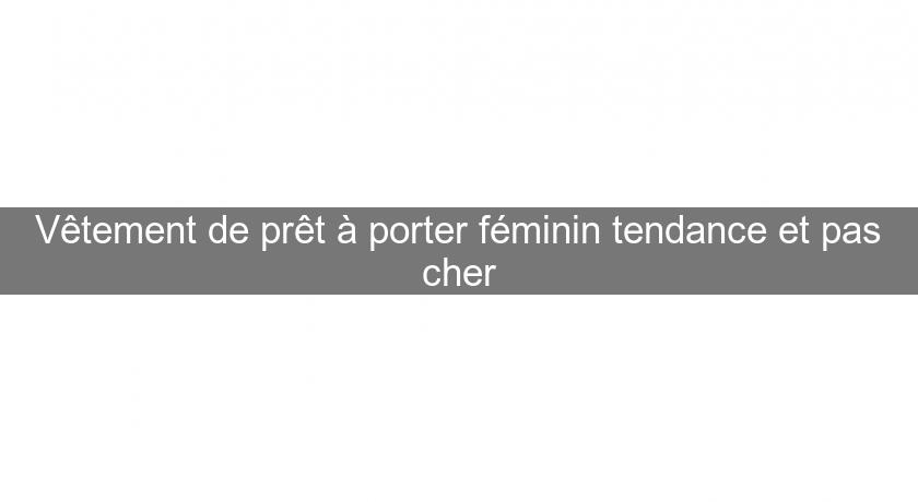 Vêtement de prêt à porter féminin tendance et pas cher