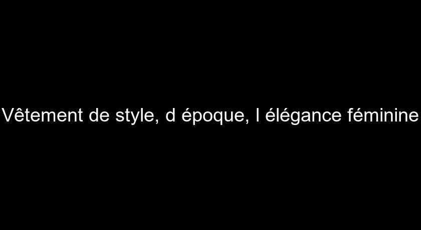 Vêtement de style, d'époque, l'élégance féminine