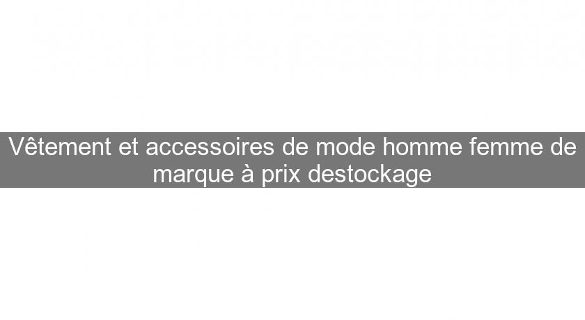 Vêtement et accessoires de mode homme femme de marque à prix destockage