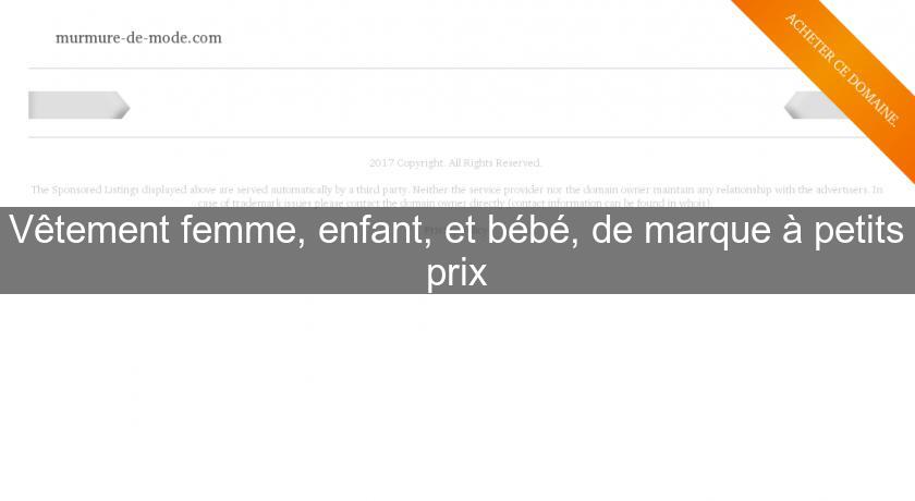 Vêtement femme, enfant, et bébé, de marque à petits prix Vêtement femme, enfant, et bébé, de marque à petits prix