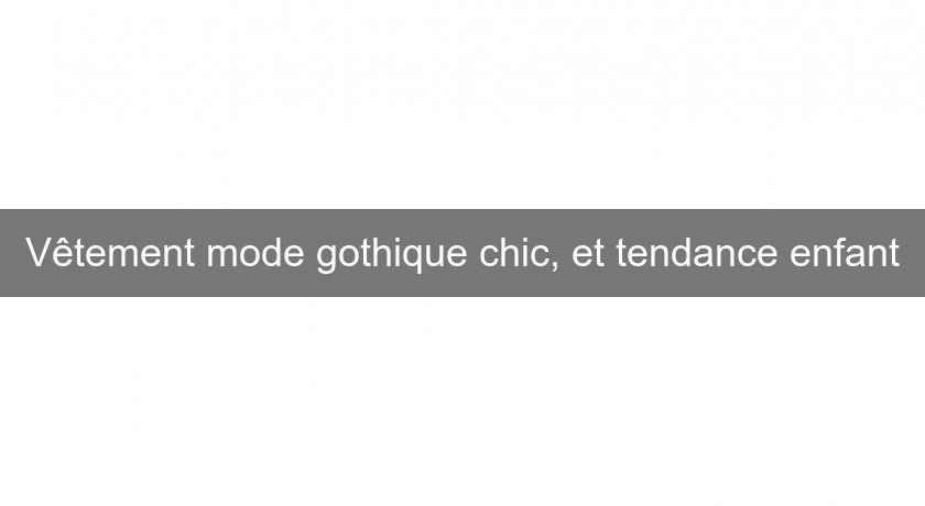 Vêtement mode gothique chic, et tendance enfant