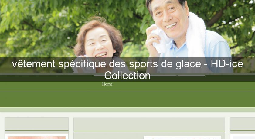 vêtement spécifique des sports de glace - HD-ice Collection vêtement spécifique des sports de glace - HD-ice Collection