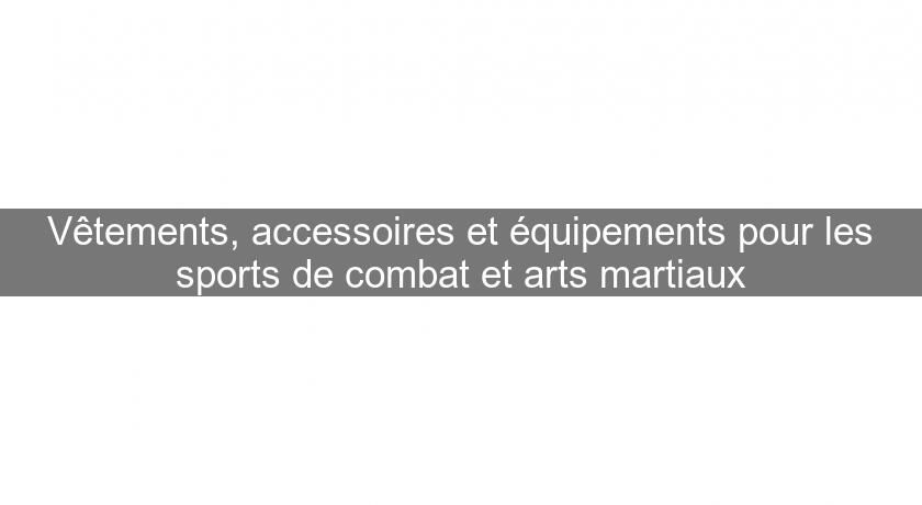 Vêtements, accessoires et équipements pour les sports de combat et arts martiaux Vêtements, accessoires et équipements pour les sports de combat et arts martiaux