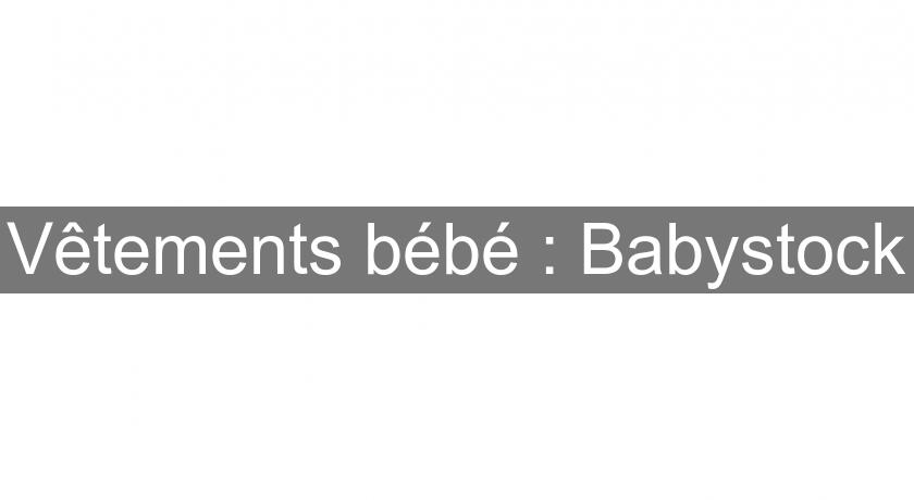 Vêtements bébé : Babystock Vêtements bébé : Babystock