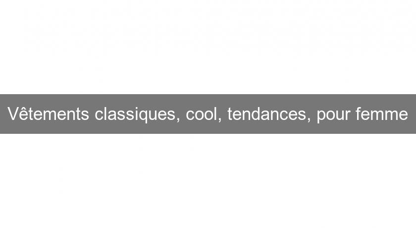 Vêtements classiques, cool, tendances, pour femme Vêtements classiques, cool, tendances, pour femme