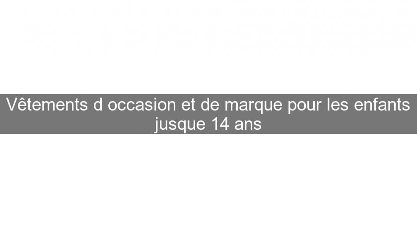 Vêtements d'occasion et de marque pour les enfants jusque 14 ans Vêtements d'occasion et de marque pour les enfants jusque 14 ans