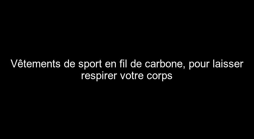 Vêtements de sport en fil de carbone, pour laisser respirer votre corps Vêtements de sport en fil de carbone, pour laisser respirer votre corps