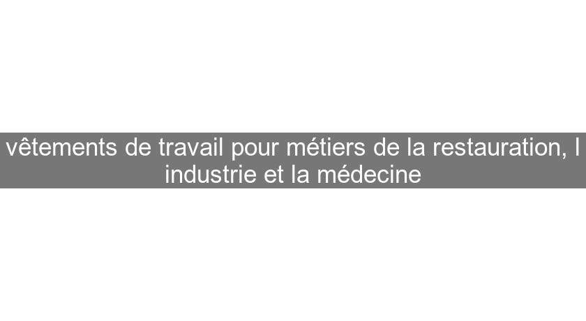 vêtements de travail pour métiers de la restauration, l'industrie et la médecine