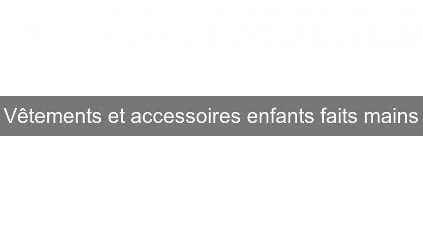 Vêtements et accessoires enfants faits mains