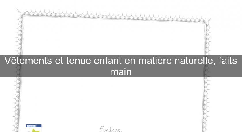 Vêtements et tenue enfant en matière naturelle, faits main Vêtements et tenue enfant en matière naturelle, faits main