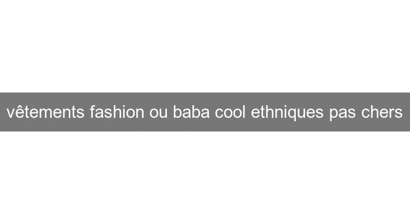 vêtements fashion ou baba cool ethniques pas chers