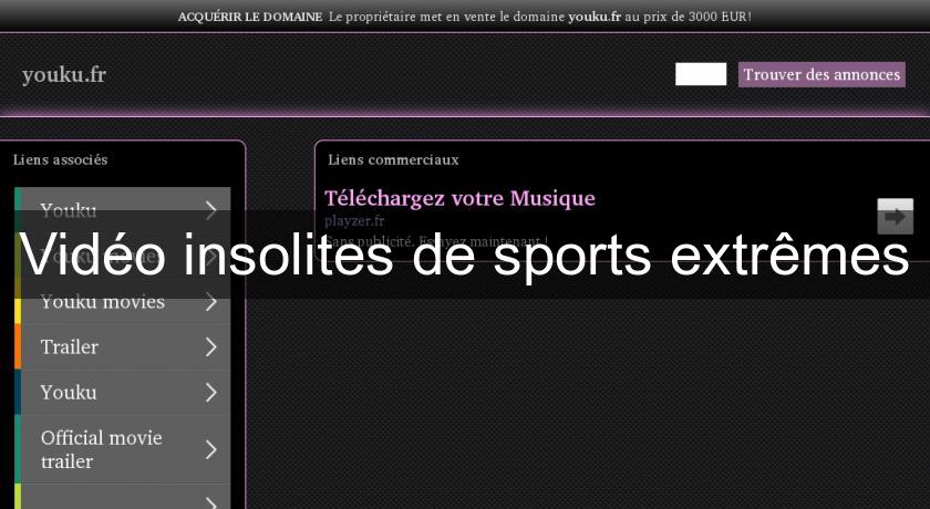 Vidéo insolites de sports extrêmes Vidéo insolites de sports extrêmes