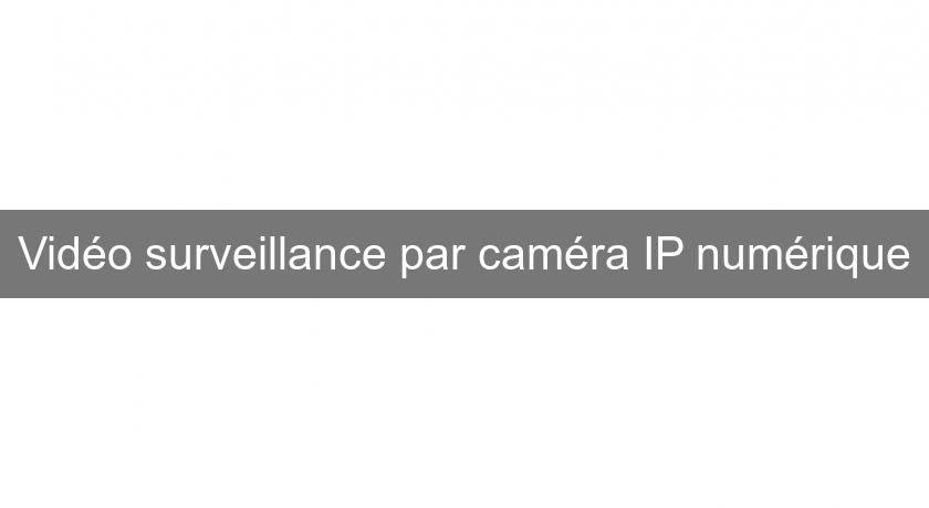 Vidéo surveillance par caméra IP numérique Vidéo surveillance par caméra IP numérique