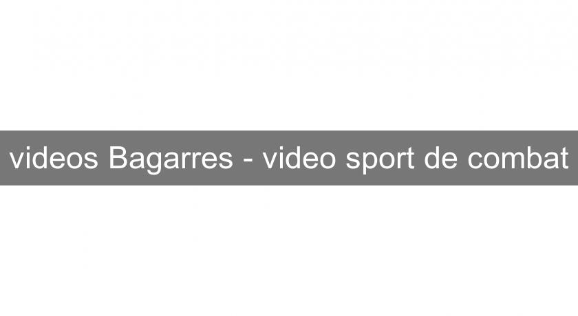 videos Bagarres - video sport de combat