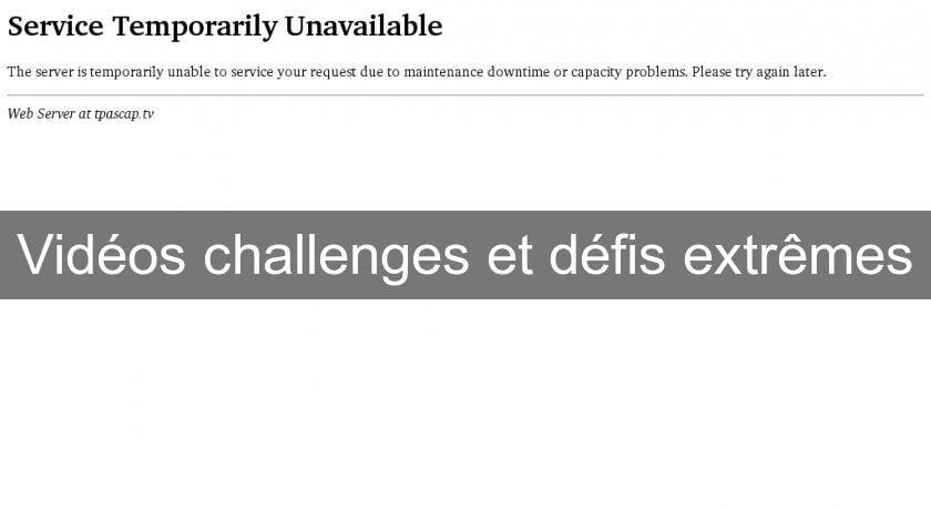 Vidéos challenges et défis extrêmes