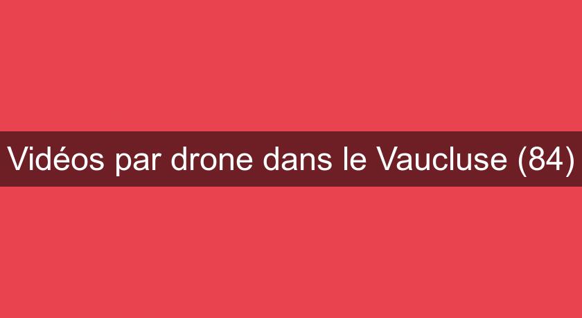 Vidéos par drone dans le Vaucluse (84)