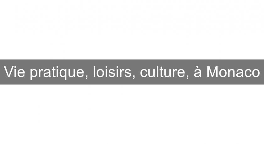 Vie pratique, loisirs, culture, à Monaco