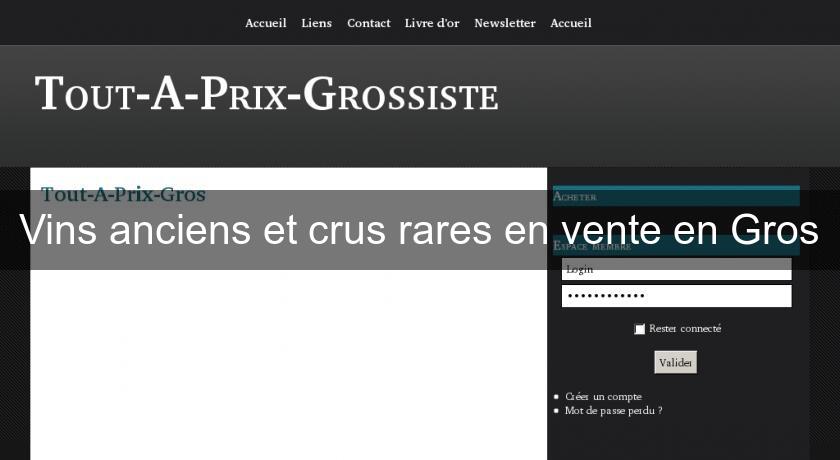 Vins anciens et crus rares en vente en Gros Vins anciens et crus rares en vente en Gros