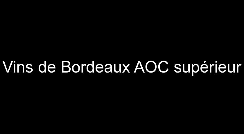 Vins de Bordeaux AOC supérieur Vins de Bordeaux AOC supérieur