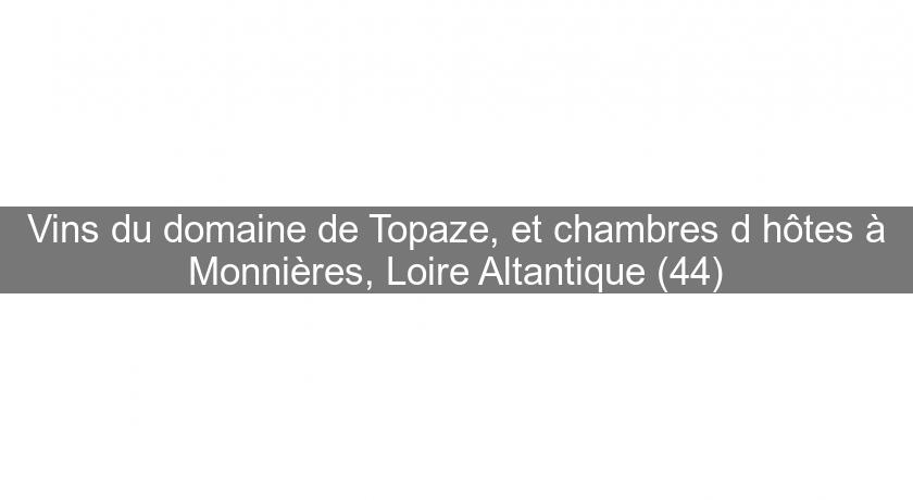 Vins du domaine de Topaze, et chambres d'hôtes à Monnières, Loire Altantique (44)
