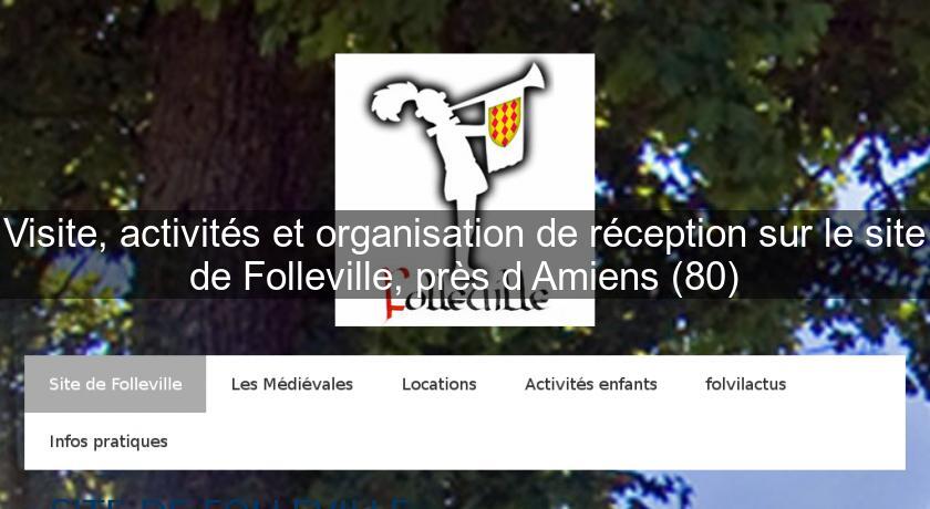 Visite, activités et organisation de réception sur le site de Folleville, près d'Amiens (80)