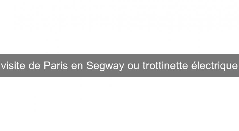 visite de Paris en Segway ou trottinette électrique visite de Paris en Segway ou trottinette électrique