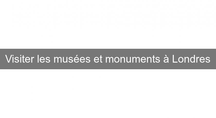 Visiter les musées et monuments à Londres Visiter les musées et monuments à Londres
