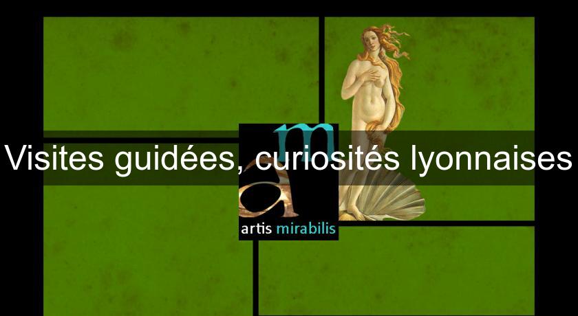 Visites guidées, curiosités lyonnaises Visites guidées, curiosités lyonnaises