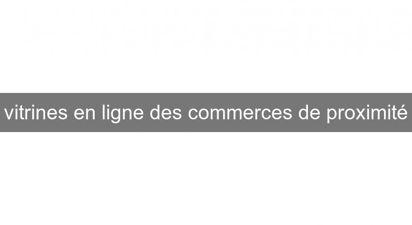 vitrines en ligne des commerces de proximité vitrines en ligne des commerces de proximité
