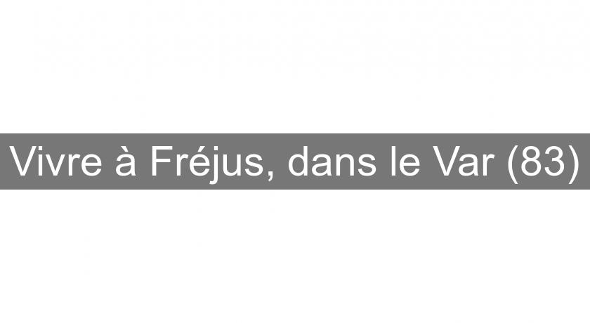 Vivre à Fréjus, dans le Var (83) Vivre à Fréjus, dans le Var (83)