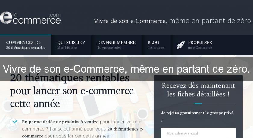 Vivre de son e-Commerce, même en partant de zéro. Vivre de son e-Commerce, même en partant de zéro.